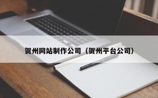 寿光贺州网站制作公司（贺州平台公司）